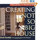 Creating the Not So Big House: Insights and Ideas for the New American Home (Susanka)