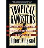 Tropical Gangsters: One Man s Experience with Development and Decadence in Deepest Africa [ TROPICAL GANGSTERS: ONE MAN S EXPERIENCE WITH DEVELOPMENT AND DECADENCE IN DEEPEST AFRICA ] by Klitgaard, Robert (Author) Jul-01-1991 [ Paperback ]