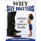 Why Size Matters: Childhood and Adolescent Sexuality ~ Calvin A. Colarusso MD