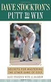 Dave Stocktons Putt To Win: Secrets for Mastering the Other Game of Golf