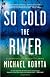 So Cold the River