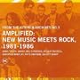 From The Kitchen Archives No. 3 - Amplified: New Music Meets Rock 1981-1986