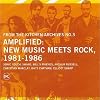 From The Kitchen Archives No. 3 - Amplified: New Music Meets Rock 1981-1986