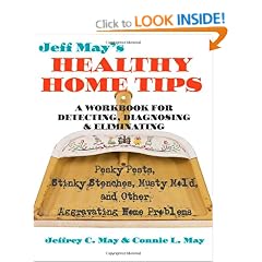 Jeff May's Healthy Home Tips: A Workbook for Detecting, Diagnosing, and Eliminating Pesky Pests, Stinky Stenches, Musty Mold, and Other Aggravating Home Problems