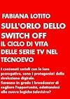 Sull'orlo dello switch off. Il ciclo di vita delle serie tv nel tecnoevo (Italian Edition)