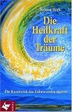 Die Heilkraft der Tr&auml;ume: Die Kreativit&auml;t des Unbewussten nutzen - Helmut Hark