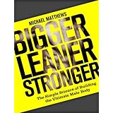 Bigger Leaner Stronger: The Simple Science of Building the Ultimate Male Body (The Build Healthy Muscle Series)
