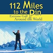 112 Miles to the Pin: Extreme Golf Around the World | [Duncan Lennard]