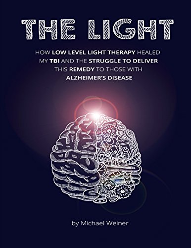 The Light: How Low Level Light Therapy (LLLT) healed my Traumatic Brain Injury (TBI), and the struggle to deliver this remedy to those with Alzheimer's