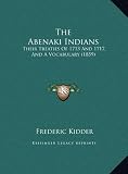 The Abenaki Indians: Their Treaties Of 1713 And 1717, And A Vocabulary (1859)