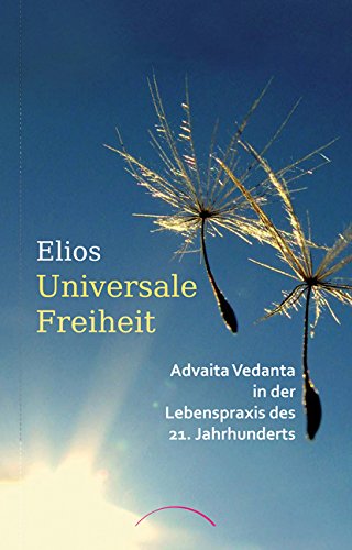 Universale Freiheit: Advaita Vedanta in der Lebenspraxis des 21. Jahrhunderts (German Edition)
