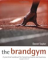 The Brand Gym: A Practical Workout for Boosting Brand and Business
