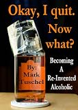 Okay, I quit. Now what? / Becoming a Re-Invented Alcoholic