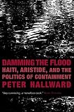Damming the Flood
 Haiti
 Aristide
 and the Politics of Containment,
Peter Hallward