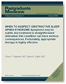 WHEN TO SUSPECT OBSTRUCTIVE SLEEP APNEA SYNDROME: Symptoms may be subtle, but treatment is straightforward Untreated, this condition can have serious consequences. ... is highly effective. (Postgraduate Medicine)