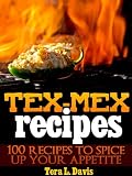 Tex-Mex Recipes - 100 Recipes to Spice Up Your Appetite