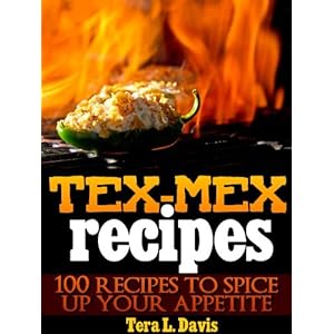 Tex-Mex Recipes - 100 Recipes to Spice Up Your Appetite