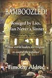 Bamboozled! Besieged by Lies, Man Never a Sinner: How World Leaders Use Religion to Control the Populace