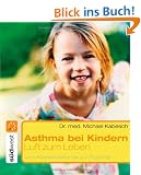 Luft zum Leben - Asthma bei Kindern: Vom Kleinkindalter bis zur Pubert�t