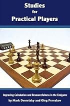 Studies for Practical Players: Improving Calculation and Resourcefulness in the Endgame Studies for Practical Players: Improving Calculation and Resourcefulness in the Endgame