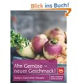Alte Gem�se - neuer Geschmack: Sorten, Geschichte, Rezepte
