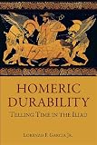 Homeric Durability: Telling Time in the <i>Iliad</i> (Hellenic Studies Series)