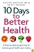 10 Days to Better Health: A Step-By-Step Programme to Restore Good Health and Vitality