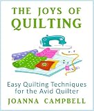 Quilting & Quilts : The Joys of Quilting - Easy Quilting Techniques for the Avid Quilter