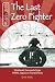 Image of The Last Zero Fighter: Firsthand Accounts from WWII Japanese Naval Pilots