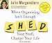 When Organizing Isn't Enough: Shed Your Stuff, Change Your Life