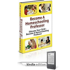 Homeschool Book: Imagine Knowing How to Educate Your Child Yourself: Become A Homeschooling Professor (Home School)
