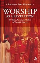Worship as a Revelation: The Past Present and Future of Catholic Liturgy