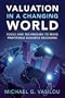 Valuation in a Changing World: Tools and Techniques to Make Profitable Business Decisions
