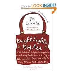 Bright Lights, Big Ass: A Self-Indulgent, Surly, Ex-Sorority Girl's Guide to Why It Often Sucks in the City, or Who Are These Idiots and Why D