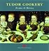 Tudor Cookery: Recipes and History (Cooking Through the Ages)