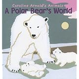 A Polar Bear's World (Caroline Arnold's Animals)