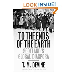 To the Ends of the Earth: Scotland's Global Diaspora, 1750-2010 (Allen Lane History)