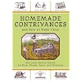 Homemade Contrivances and How to Make Them: 1001 Labor-Saving Devices for Farm, Garden, Dairy, and Workshop