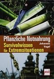 Pflanzliche Notnahrung: Survivalwissen f�r Extremsituationen
