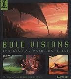 Bold Visions: The Digital Painting Bible for Fantasy and Science-Fiction Artists [BOLD VISIONS]