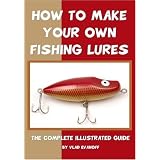 How To Make Your Own Fishing Lures: The Complete Illustrated Guide