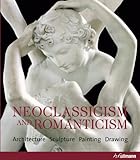 Neoclassicism and romanticism : architecture, sculpture, painting, drawings, 1750-1848