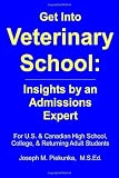 Get Into Veterinary School: Insights by an Admissions Expert - For U.S. and Canadian High School, College and Returning Adult Students