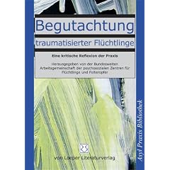 Begutachtung traumatisierter Fl�chtlinge. Eine kritische Reflexion der Praxis