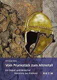 Vom Prunkstück zum Altmetall ­ Ein Depot spätrömischer Helmteile aus Koblenz: Begleitbuch zur Ausstellung im Römisch-Germanischen Zentralmuseum 26. September bis 16. November 2008