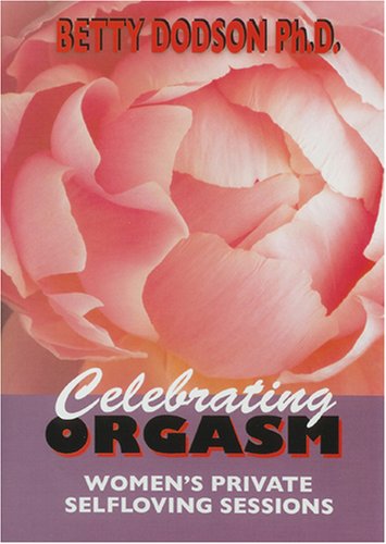 Betty Dodson, PH.D: Celebrating Orgasm - Womens Private Self-Loving Sessions