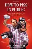 How to Piss in Public: From Teenage Rebellion to the Hangover of Adulthood