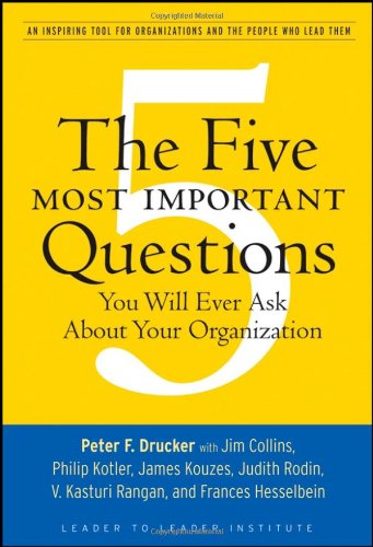 The Five Most Important Questions You Will Ever Ask About Your Organization (J-B Leader to Leader Institute/Pf Drucker Foundation)