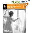 Photographing Children Photo Workshop: Develop Your Digital Photography Talent (Photo Workshop)