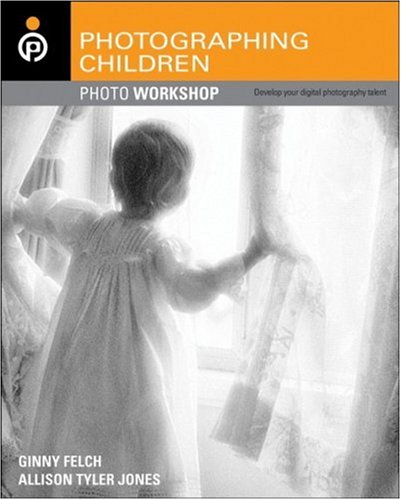Photographing Children Photo Workshop: Develop Your Digital Photography Talent (Photo Workshop)